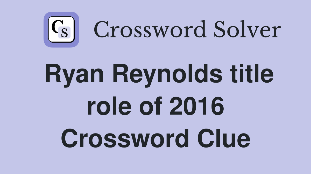 Ryan Reynolds title role of 2016 Crossword Clue Answers Crossword
